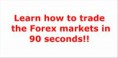 Learn How To Trade The Forex Markets In 90 Seconds